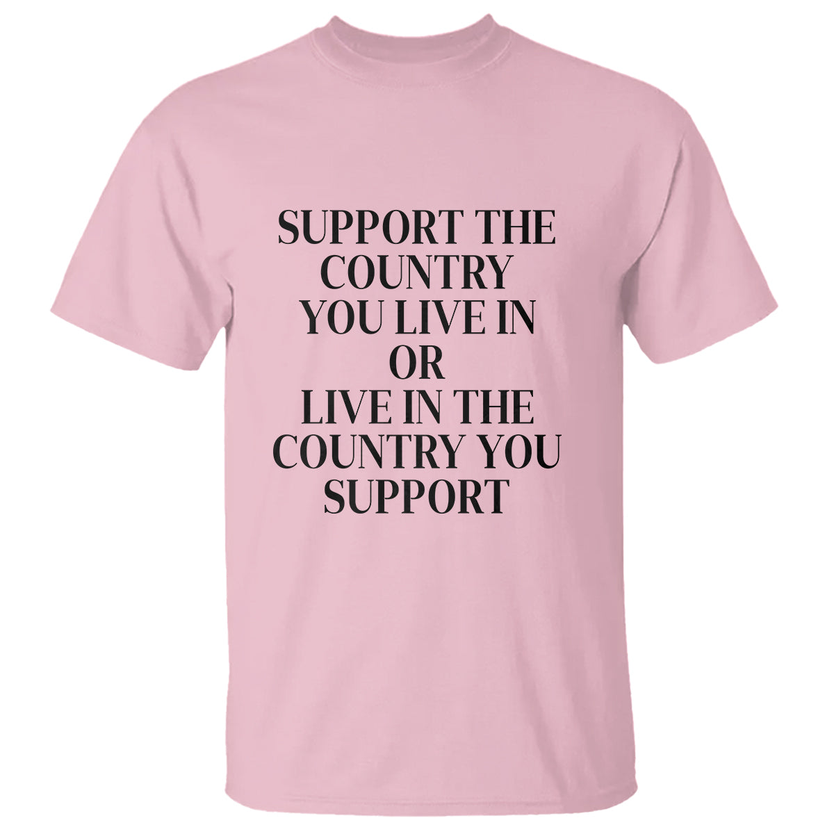 Support The Country You Live In Or Live In The Country You Support T Shirt Patriotic Pride - Wonder Print Shop