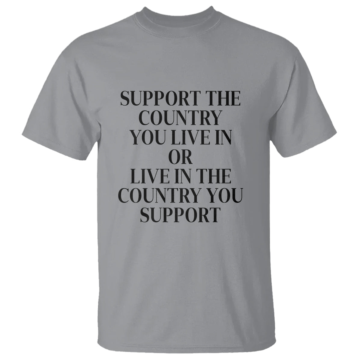 Support The Country You Live In Or Live In The Country You Support T Shirt Patriotic Pride - Wonder Print Shop