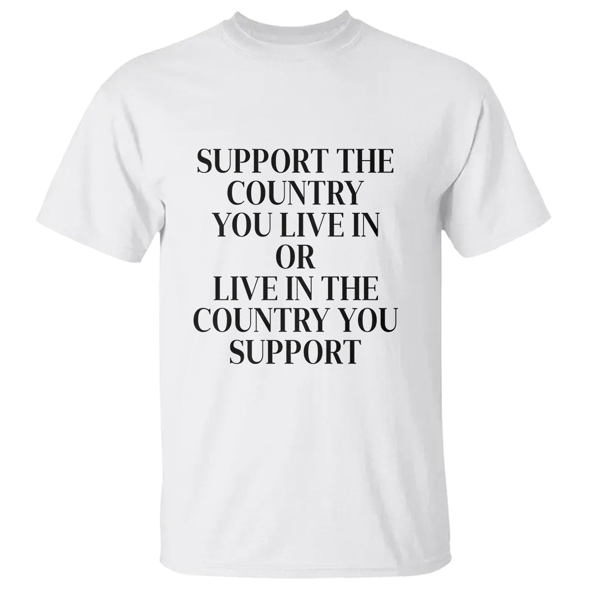 Support The Country You Live In Or Live In The Country You Support T Shirt Patriotic Pride - Wonder Print Shop