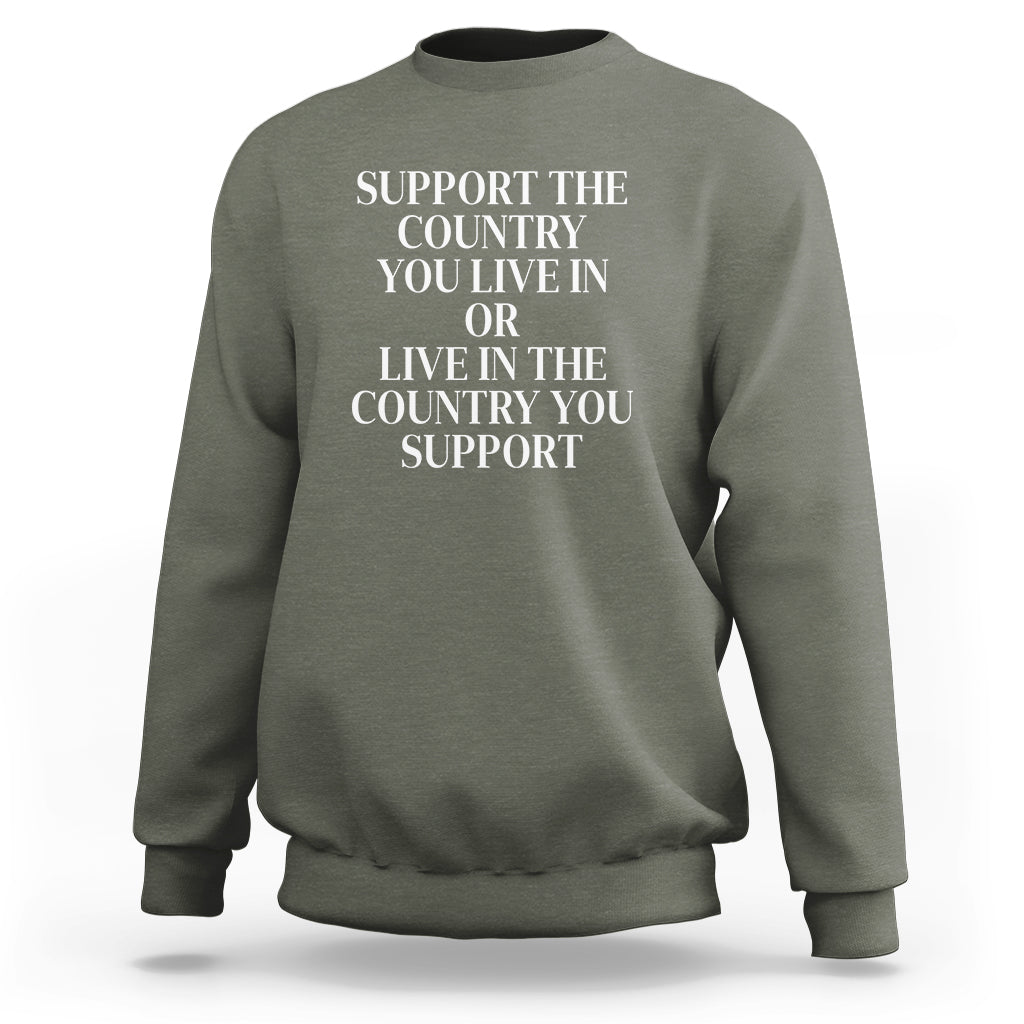 Support The Country You Live In Or Live In The Country You Support Sweatshirt Patriotic Pride - Wonder Print Shop