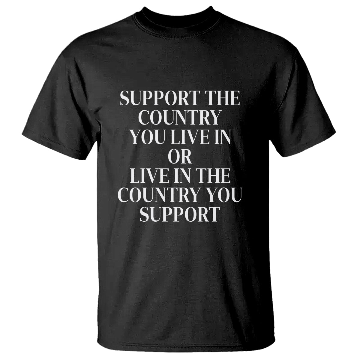 Support The Country You Live In Or Live In The Country You Support T Shirt Patriotic Pride - Wonder Print Shop