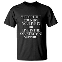 Support The Country You Live In Or Live In The Country You Support T Shirt Patriotic Pride - Wonder Print Shop