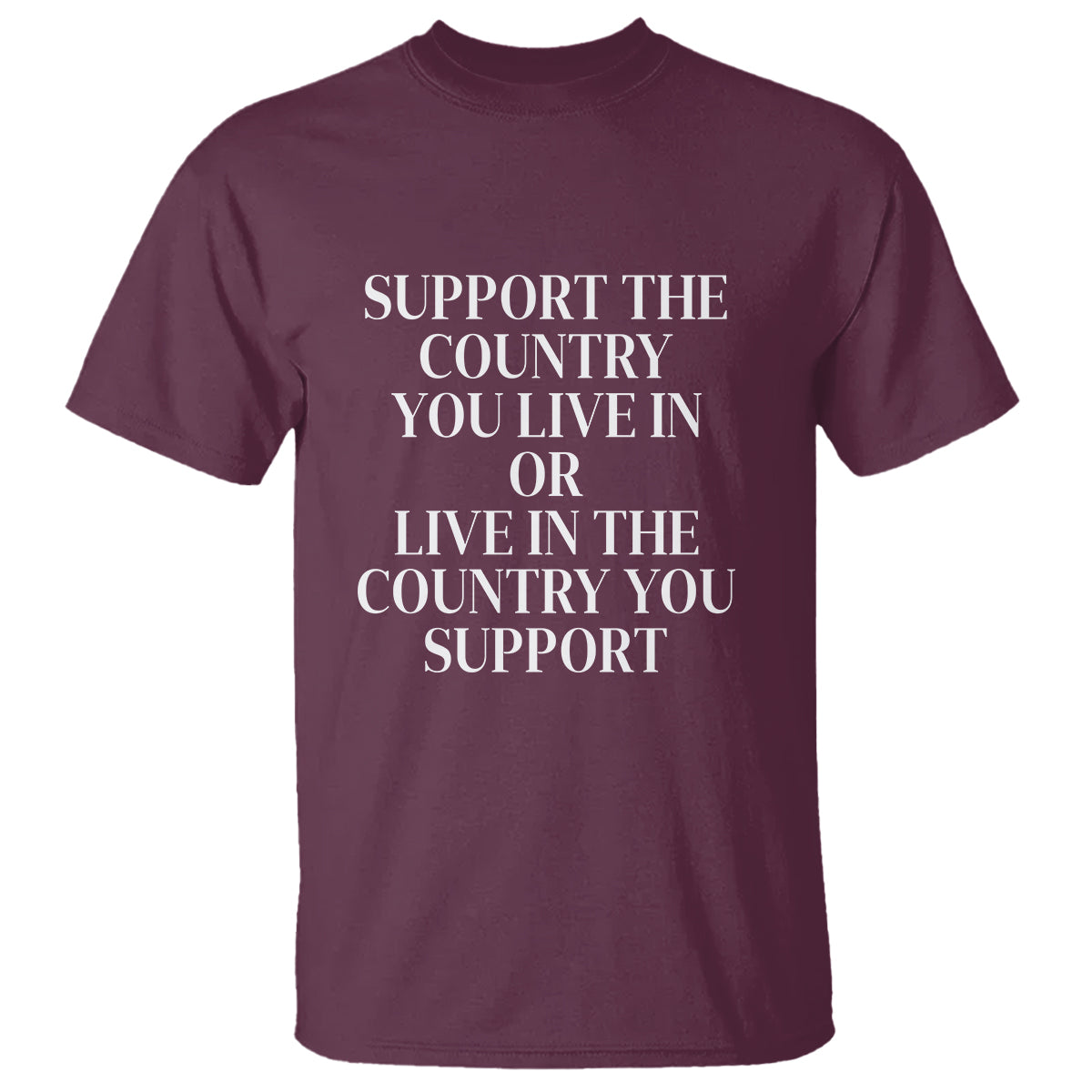 Support The Country You Live In Or Live In The Country You Support T Shirt Patriotic Pride - Wonder Print Shop