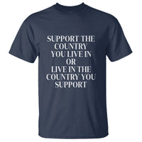 Support The Country You Live In Or Live In The Country You Support T Shirt Patriotic Pride - Wonder Print Shop