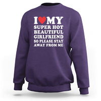 I Love My Super Hot Beautiful Girlfriend Sweatshirt So Please Stay Away From Me Funny Boyfriend - Wonder Print Shop