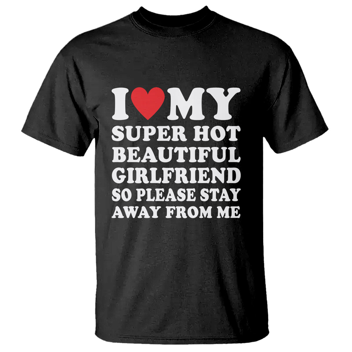 I Love My Super Hot Beautiful Girlfriend T Shirt So Please Stay Away From Me Funny Boyfriend - Wonder Print Shop