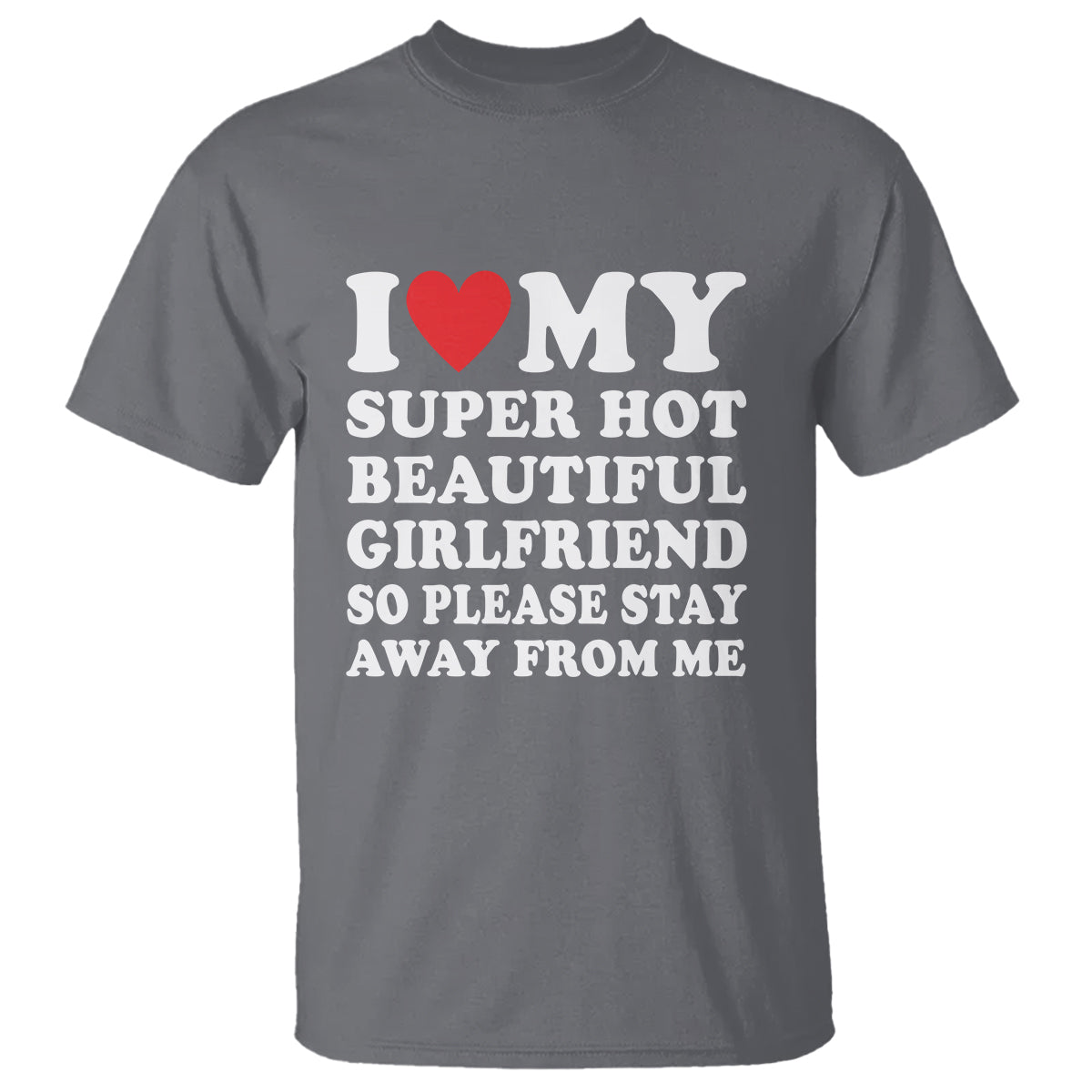 I Love My Super Hot Beautiful Girlfriend T Shirt So Please Stay Away From Me Funny Boyfriend - Wonder Print Shop