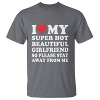I Love My Super Hot Beautiful Girlfriend T Shirt So Please Stay Away From Me Funny Boyfriend - Wonder Print Shop