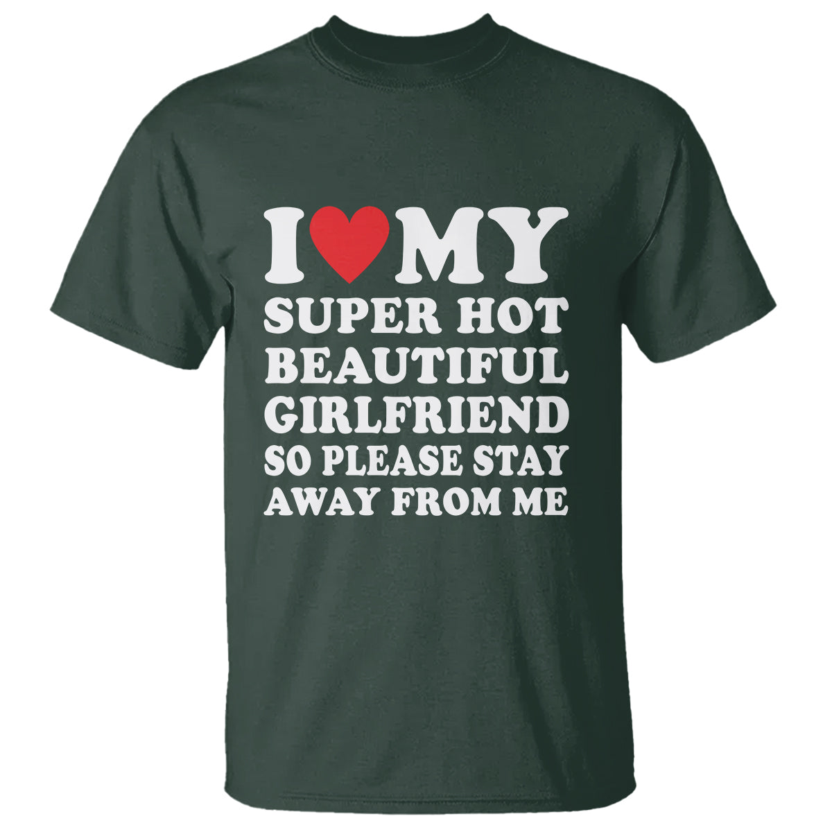 I Love My Super Hot Beautiful Girlfriend T Shirt So Please Stay Away From Me Funny Boyfriend - Wonder Print Shop