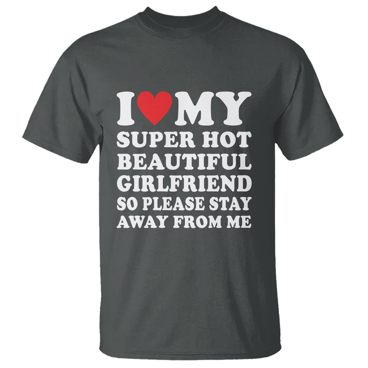 I Love My Super Hot Beautiful Girlfriend T Shirt So Please Stay Away From Me Funny Boyfriend - Wonder Print Shop