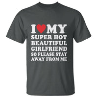 I Love My Super Hot Beautiful Girlfriend T Shirt So Please Stay Away From Me Funny Boyfriend - Wonder Print Shop