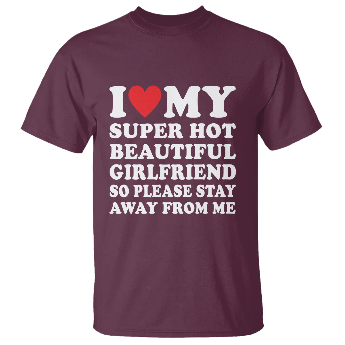 I Love My Super Hot Beautiful Girlfriend T Shirt So Please Stay Away From Me Funny Boyfriend - Wonder Print Shop