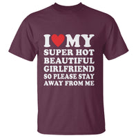 I Love My Super Hot Beautiful Girlfriend T Shirt So Please Stay Away From Me Funny Boyfriend - Wonder Print Shop