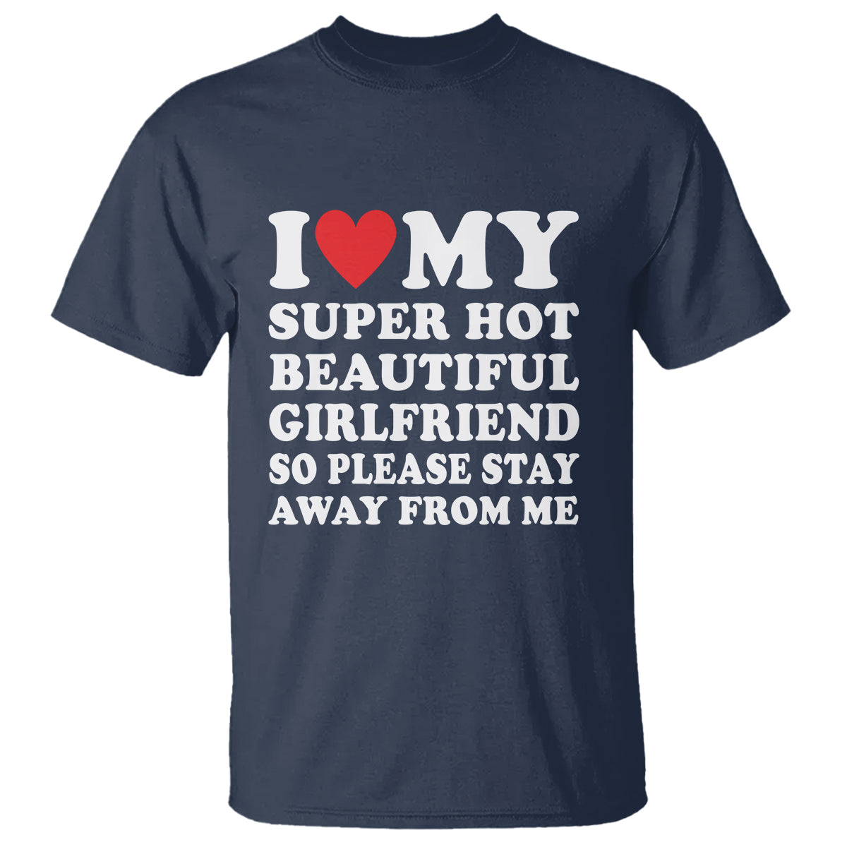 I Love My Super Hot Beautiful Girlfriend T Shirt So Please Stay Away From Me Funny Boyfriend - Wonder Print Shop
