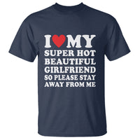 I Love My Super Hot Beautiful Girlfriend T Shirt So Please Stay Away From Me Funny Boyfriend - Wonder Print Shop
