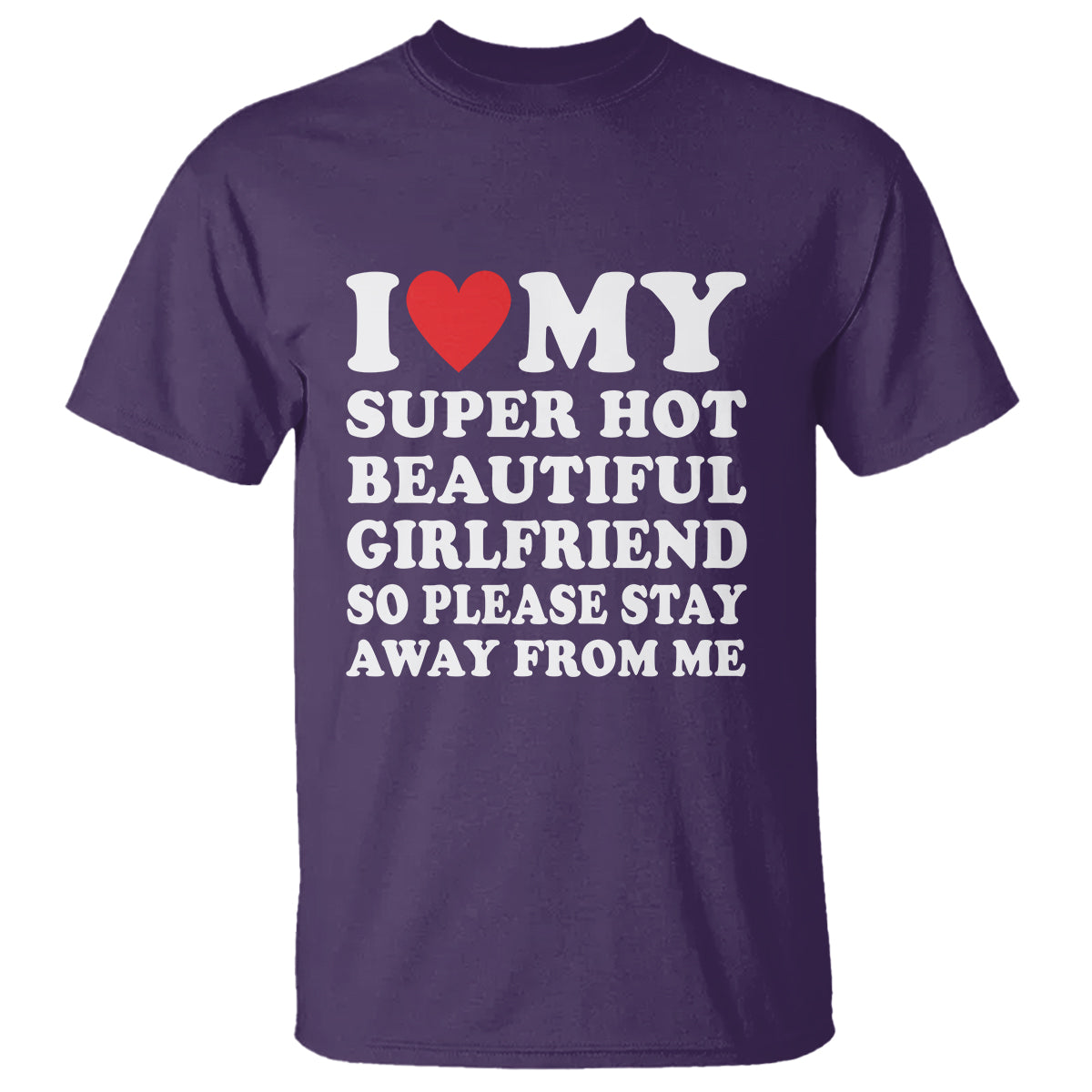 I Love My Super Hot Beautiful Girlfriend T Shirt So Please Stay Away From Me Funny Boyfriend - Wonder Print Shop