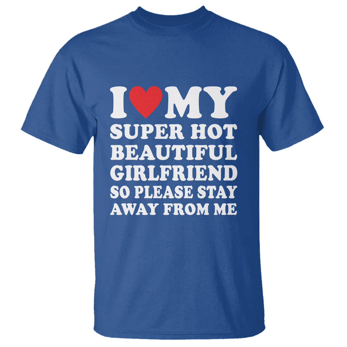 I Love My Super Hot Beautiful Girlfriend T Shirt So Please Stay Away From Me Funny Boyfriend - Wonder Print Shop