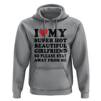 I Love My Super Hot Beautiful Girlfriend Hoodie So Please Stay Away From Me Funny Boyfriend - Wonder Print Shop
