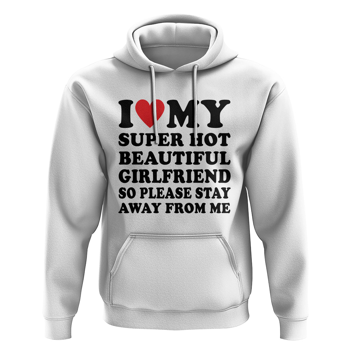 I Love My Super Hot Beautiful Girlfriend Hoodie So Please Stay Away From Me Funny Boyfriend - Wonder Print Shop