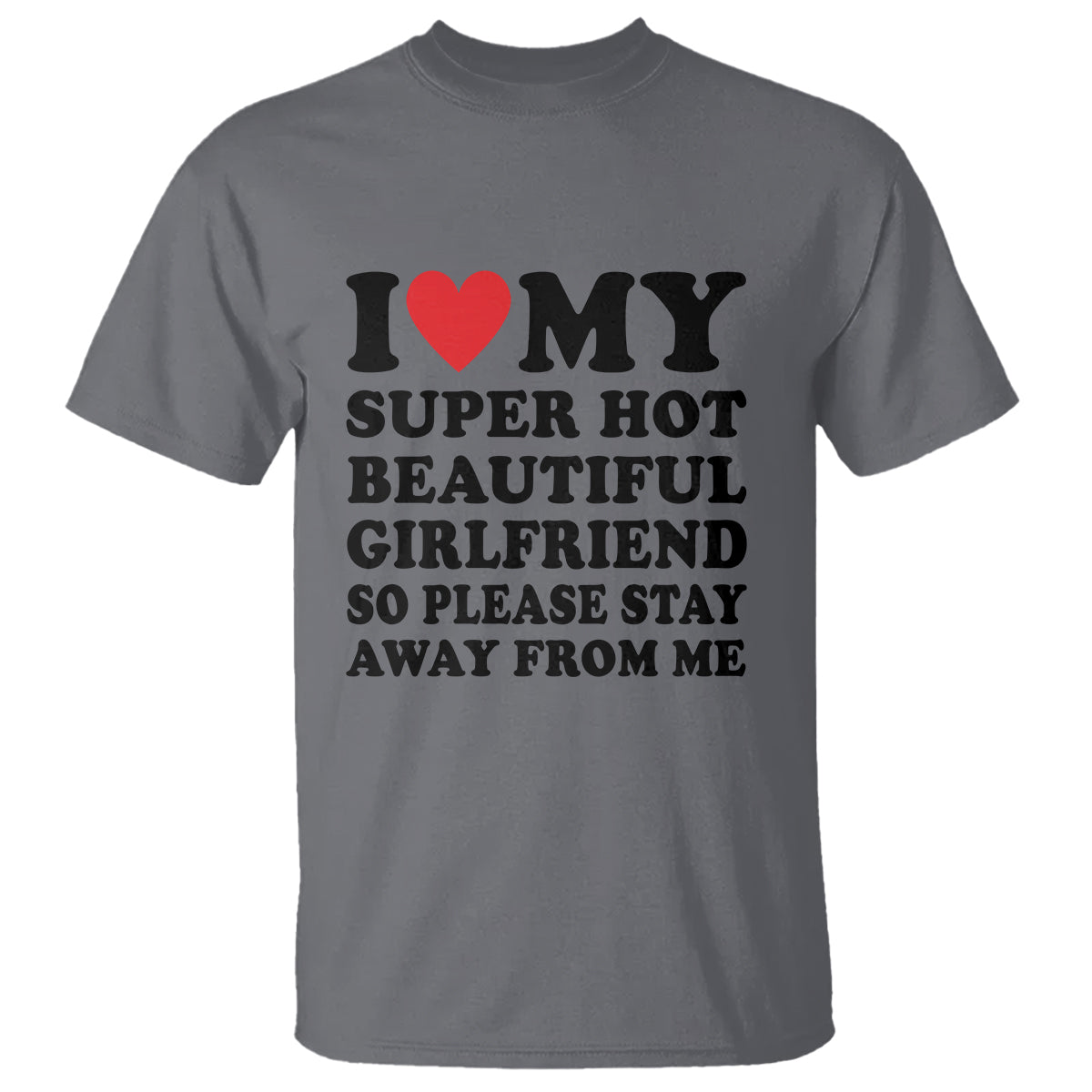 I Love My Super Hot Beautiful Girlfriend T Shirt So Please Stay Away From Me Funny Boyfriend - Wonder Print Shop