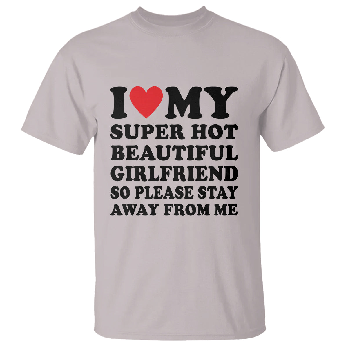 I Love My Super Hot Beautiful Girlfriend T Shirt So Please Stay Away From Me Funny Boyfriend - Wonder Print Shop