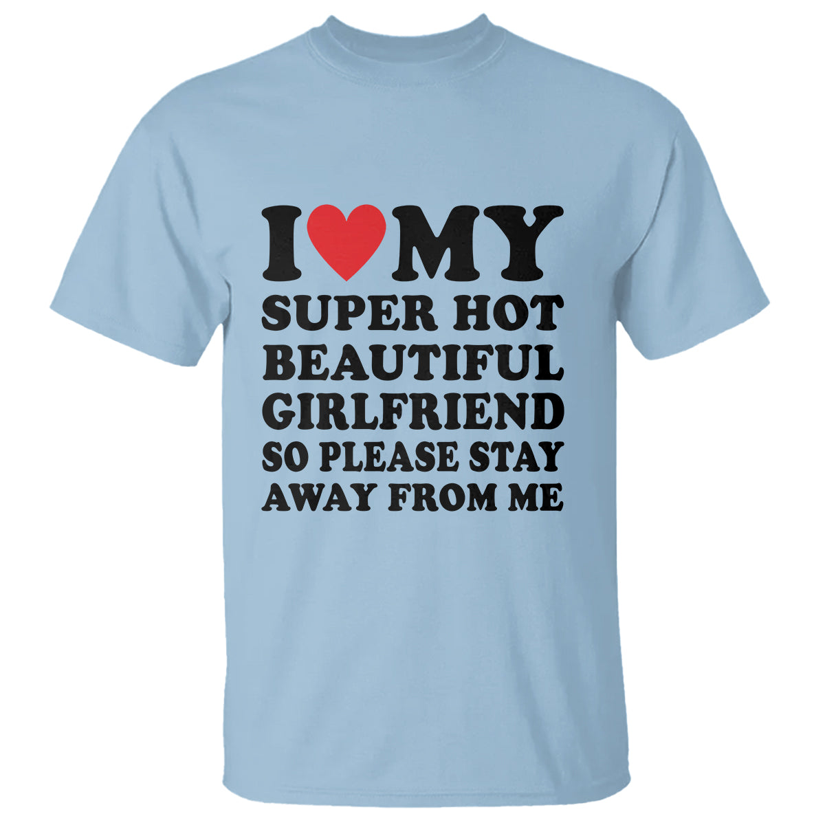 I Love My Super Hot Beautiful Girlfriend T Shirt So Please Stay Away From Me Funny Boyfriend - Wonder Print Shop