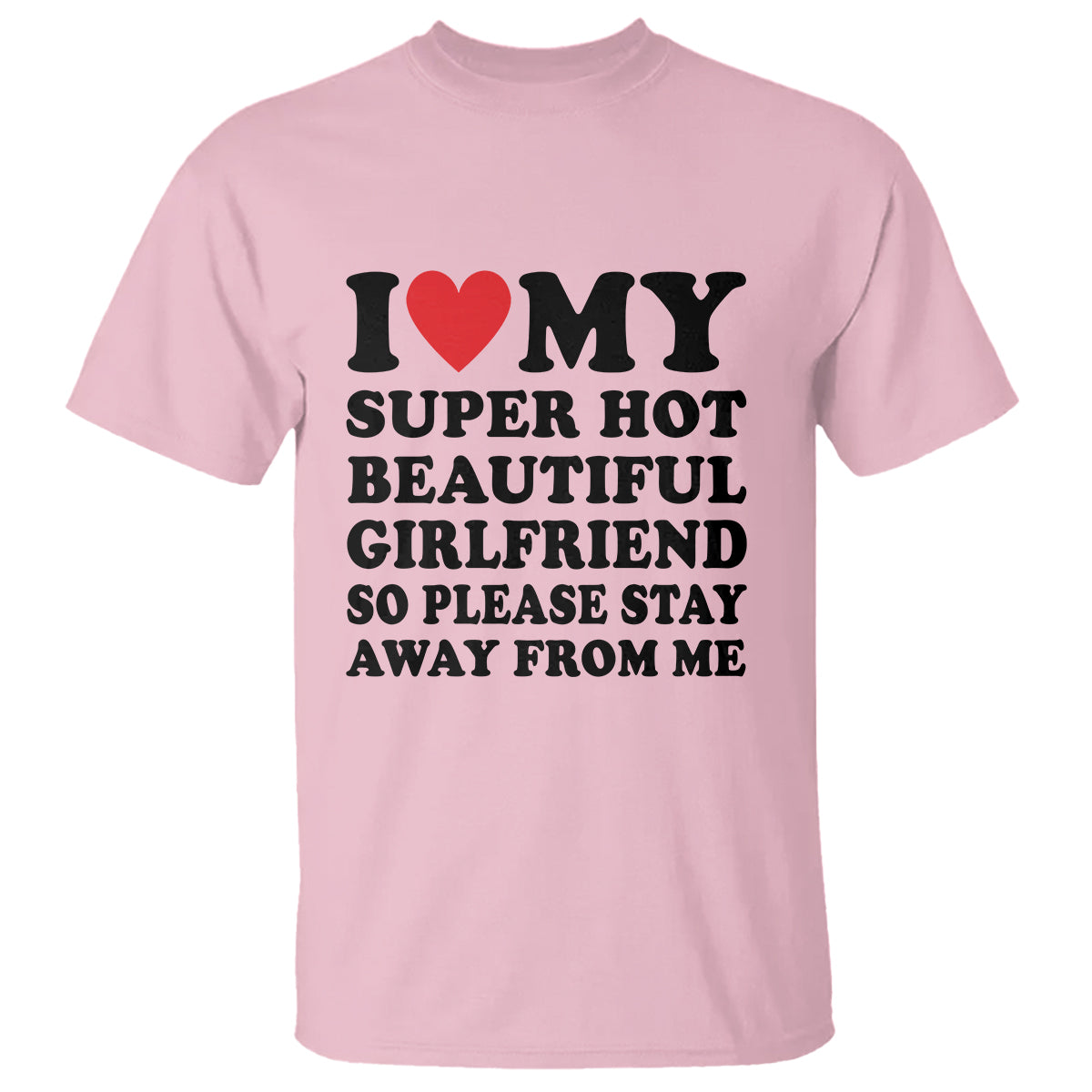 I Love My Super Hot Beautiful Girlfriend T Shirt So Please Stay Away From Me Funny Boyfriend - Wonder Print Shop