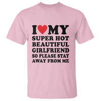 I Love My Super Hot Beautiful Girlfriend T Shirt So Please Stay Away From Me Funny Boyfriend - Wonder Print Shop