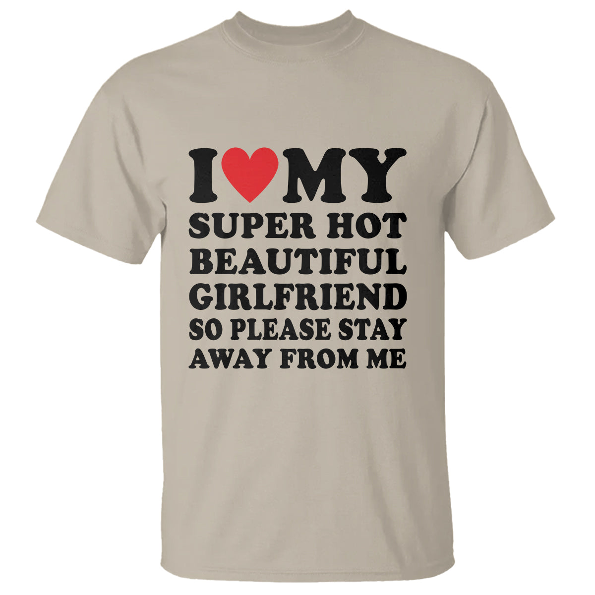 I Love My Super Hot Beautiful Girlfriend T Shirt So Please Stay Away From Me Funny Boyfriend - Wonder Print Shop