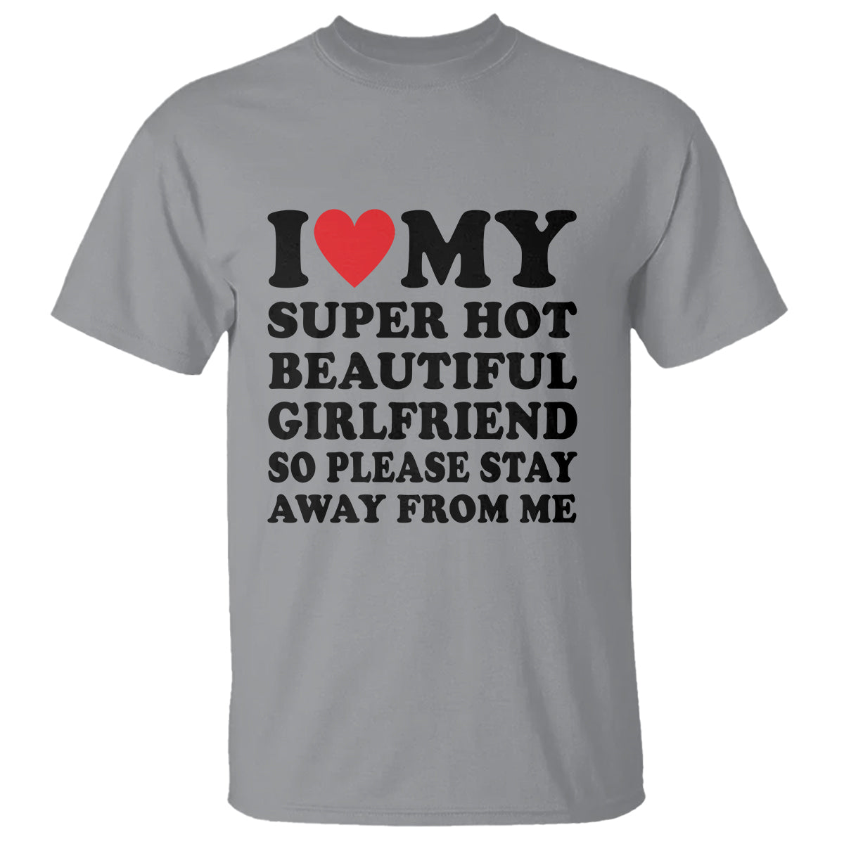I Love My Super Hot Beautiful Girlfriend T Shirt So Please Stay Away From Me Funny Boyfriend - Wonder Print Shop