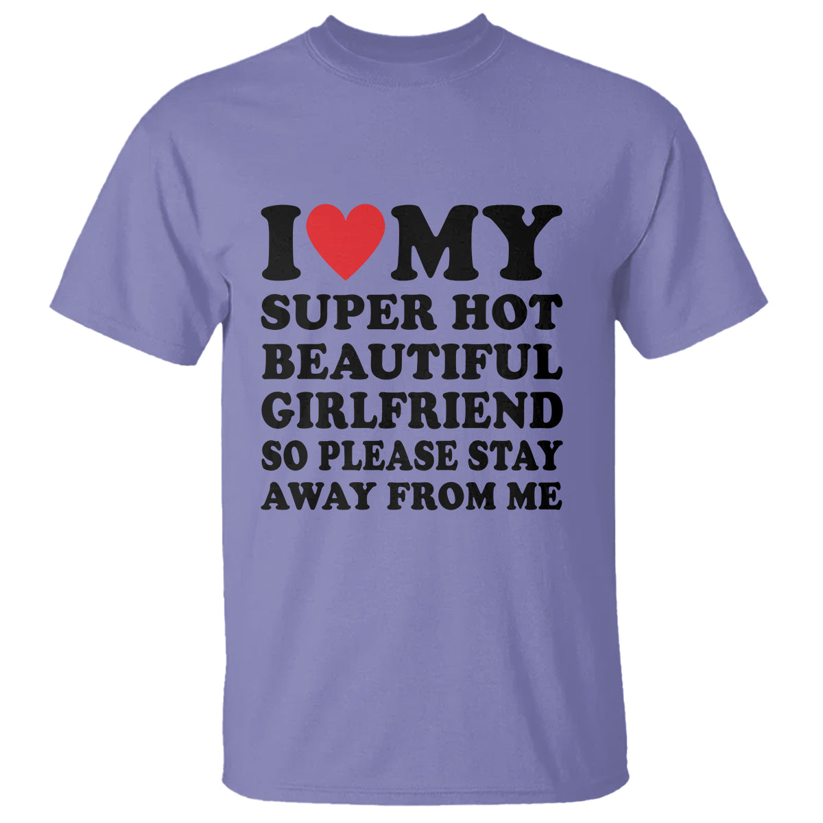 I Love My Super Hot Beautiful Girlfriend T Shirt So Please Stay Away From Me Funny Boyfriend - Wonder Print Shop