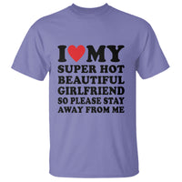 I Love My Super Hot Beautiful Girlfriend T Shirt So Please Stay Away From Me Funny Boyfriend - Wonder Print Shop