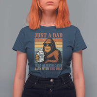 Funny Bigfoot Dad T Shirt For Women Just A Dad Who Always Came Back With The Milk Retro Father's Day - Wonder Print Shop