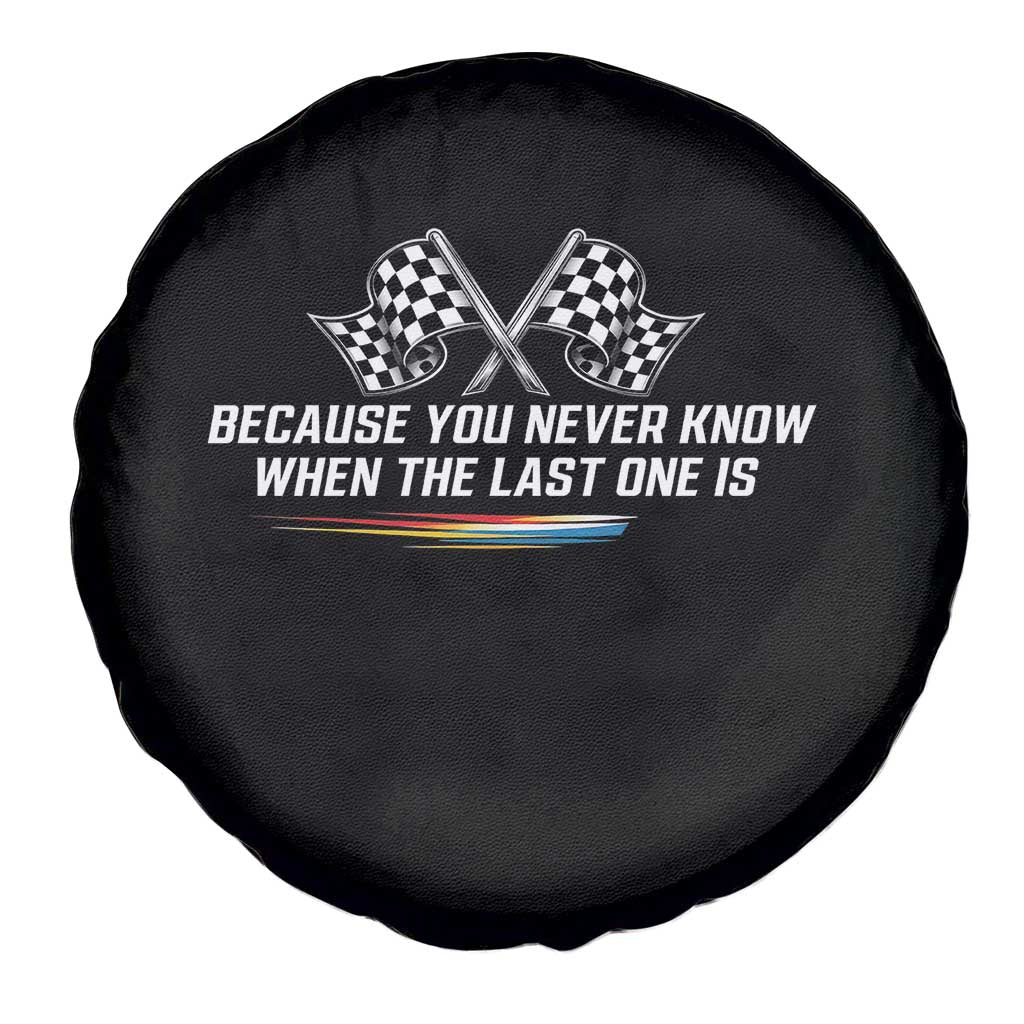 Because You Never Know When The Last One Is Spare Tire Cover Racing Fans Memorial Tribute