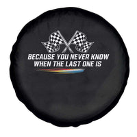 Because You Never Know When The Last One Is Spare Tire Cover Racing Fans Memorial Tribute