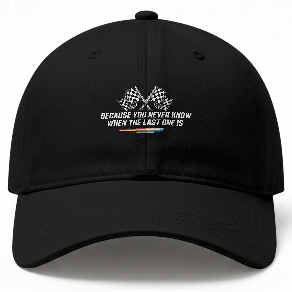 Because You Never Know When The Last One Is Baseball Cap Racing Fans Memorial Tribute