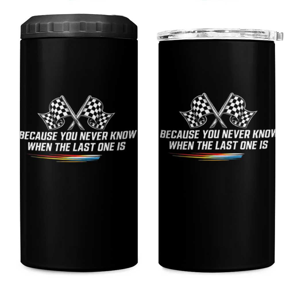 Because You Never Know When The Last One Is 4 in 1 Can Cooler Tumbler Racing Fans Memorial Tribute