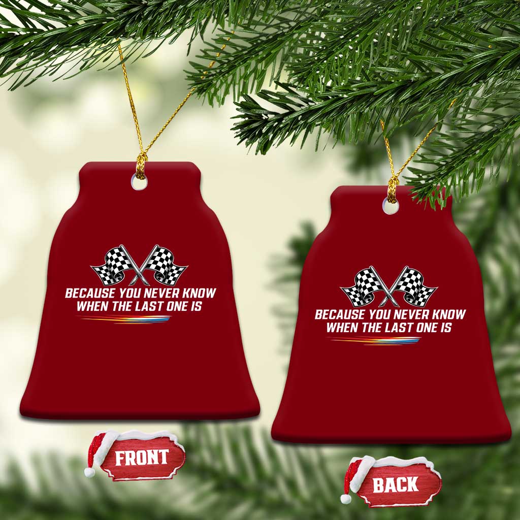Because You Never Know When The Last One Is Ceramic Ornament Racing Fans Memorial Tribute