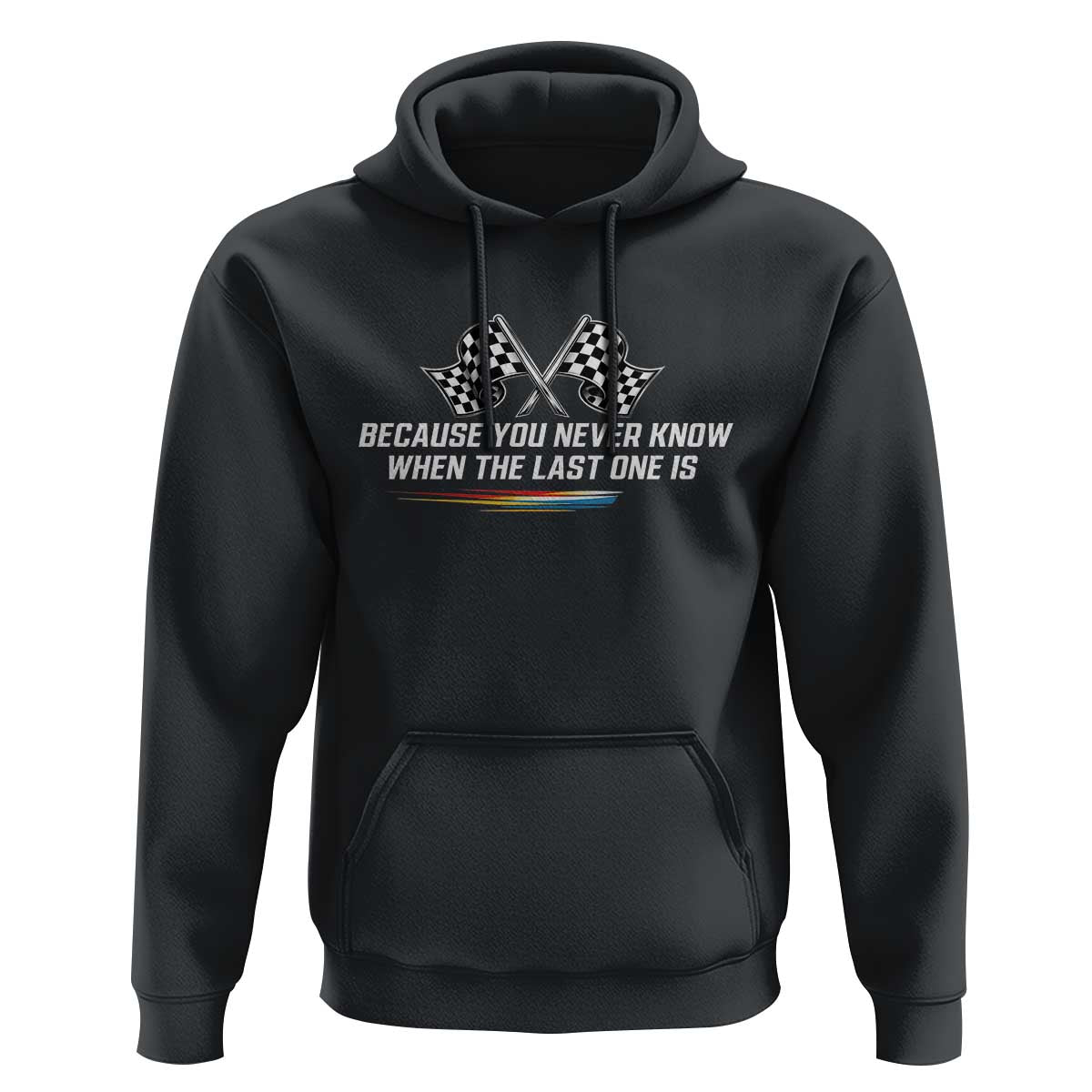Because You Never Know When The Last One Is Hoodie Racing Fans Memorial Tribute