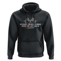 Because You Never Know When The Last One Is Hoodie Racing Fans Memorial Tribute