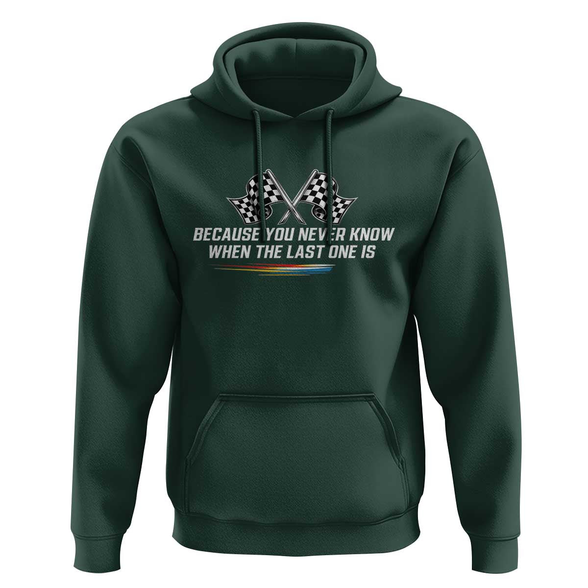 Because You Never Know When The Last One Is Hoodie Racing Fans Memorial Tribute