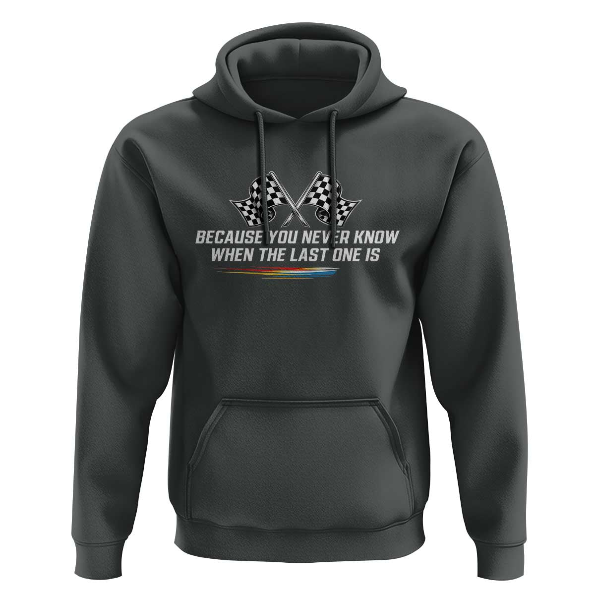 Because You Never Know When The Last One Is Hoodie Racing Fans Memorial Tribute