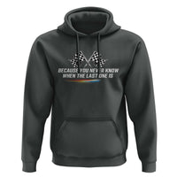 Because You Never Know When The Last One Is Hoodie Racing Fans Memorial Tribute
