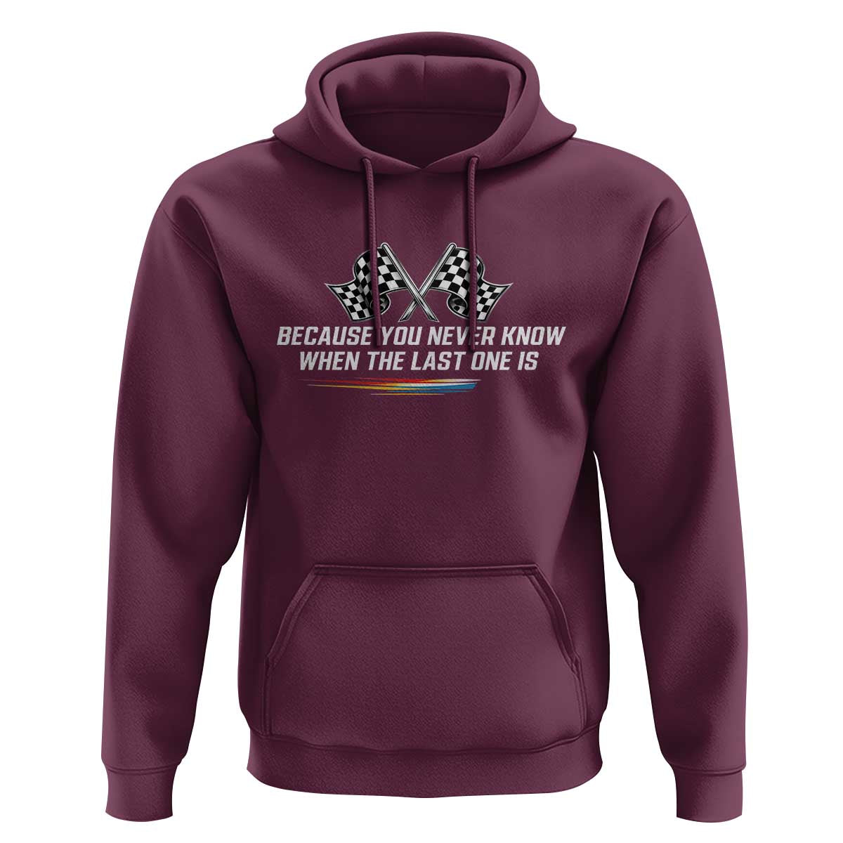 Because You Never Know When The Last One Is Hoodie Racing Fans Memorial Tribute