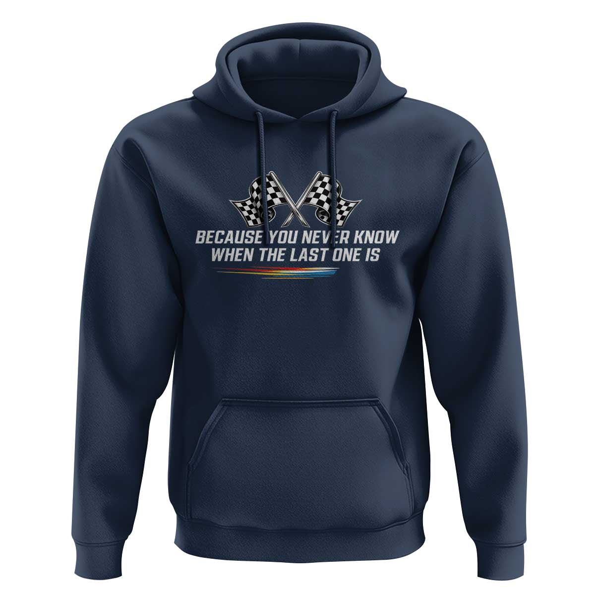 Because You Never Know When The Last One Is Hoodie Racing Fans Memorial Tribute