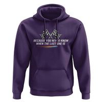 Because You Never Know When The Last One Is Hoodie Racing Fans Memorial Tribute