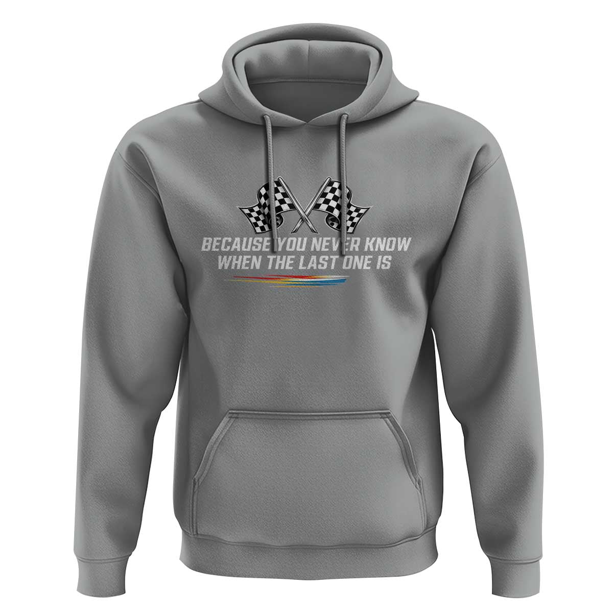 Because You Never Know When The Last One Is Hoodie Racing Fans Memorial Tribute
