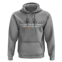 Because You Never Know When The Last One Is Hoodie Racing Fans Memorial Tribute