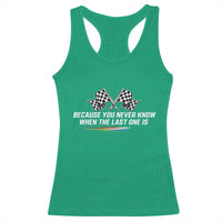Because You Never Know When The Last One Is Racerback Tank Top Racing Fans Memorial Tribute
