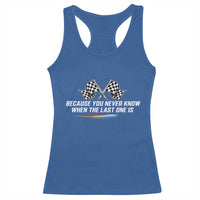 Because You Never Know When The Last One Is Racerback Tank Top Racing Fans Memorial Tribute